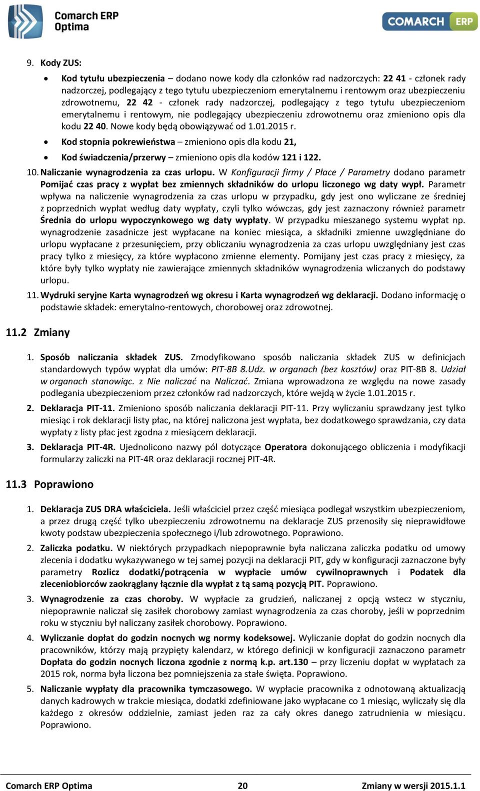 40. Nowe kody będą obowiązywać od 1.01.2015 r. Kod stopnia pokrewieństwa zmieniono opis dla kodu 21, Kod świadczenia/przerwy zmieniono opis dla kodów 121 i 122. 10.