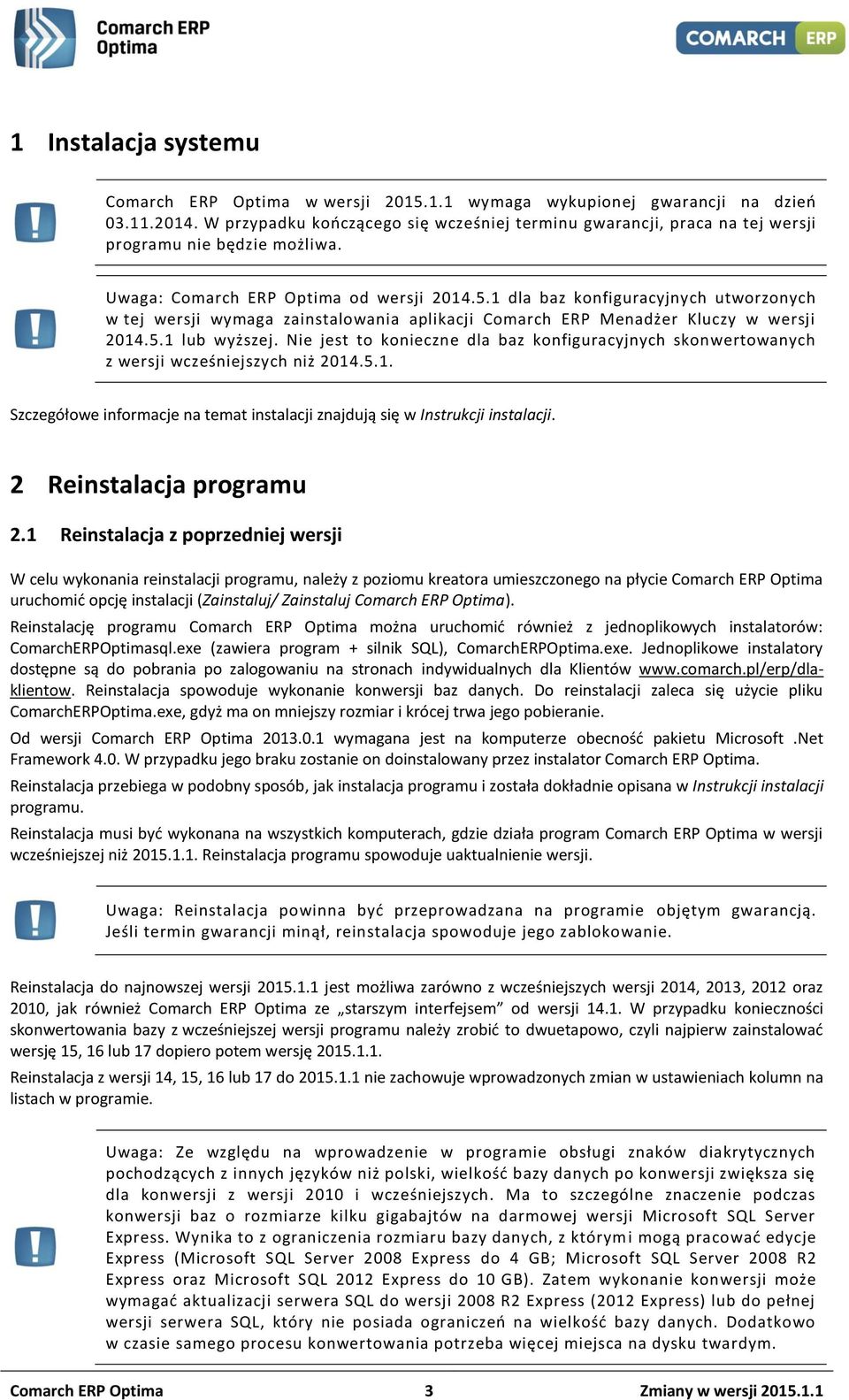 1 dla baz konfiguracyjnych utworzonych w tej wersji wymaga zainstalowania aplikacji Comarch ERP Menadżer Kluczy w wersji 2014.5.1 lub wyższej.