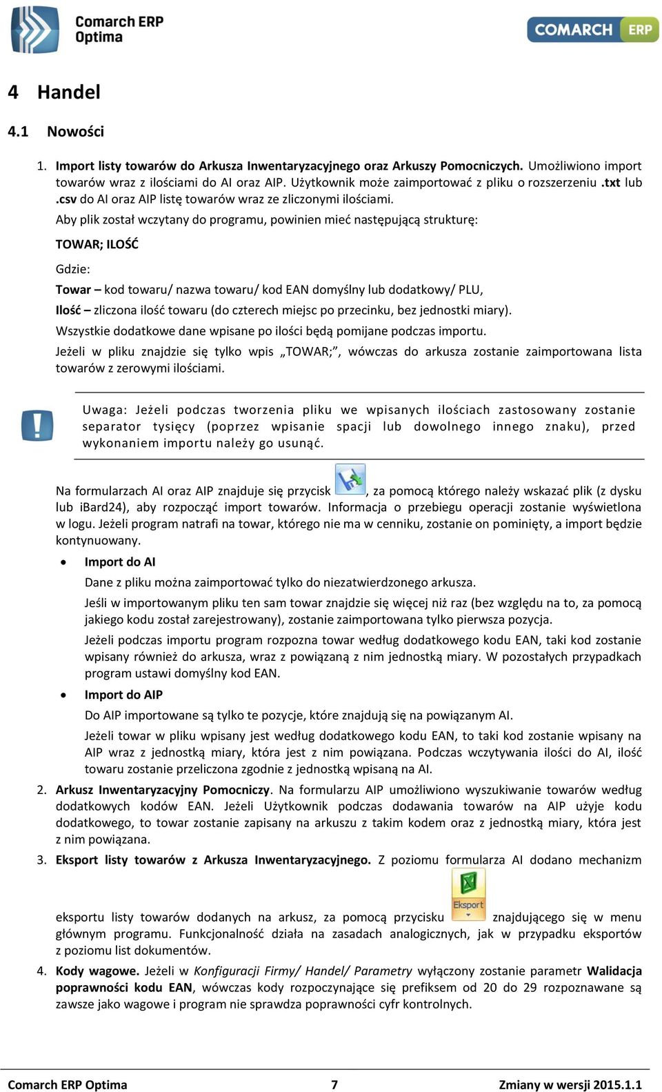 Aby plik został wczytany do programu, powinien mieć następującą strukturę: TOWAR; ILOŚĆ Gdzie: Towar kod towaru/ nazwa towaru/ kod EAN domyślny lub dodatkowy/ PLU, Ilość zliczona ilość towaru (do