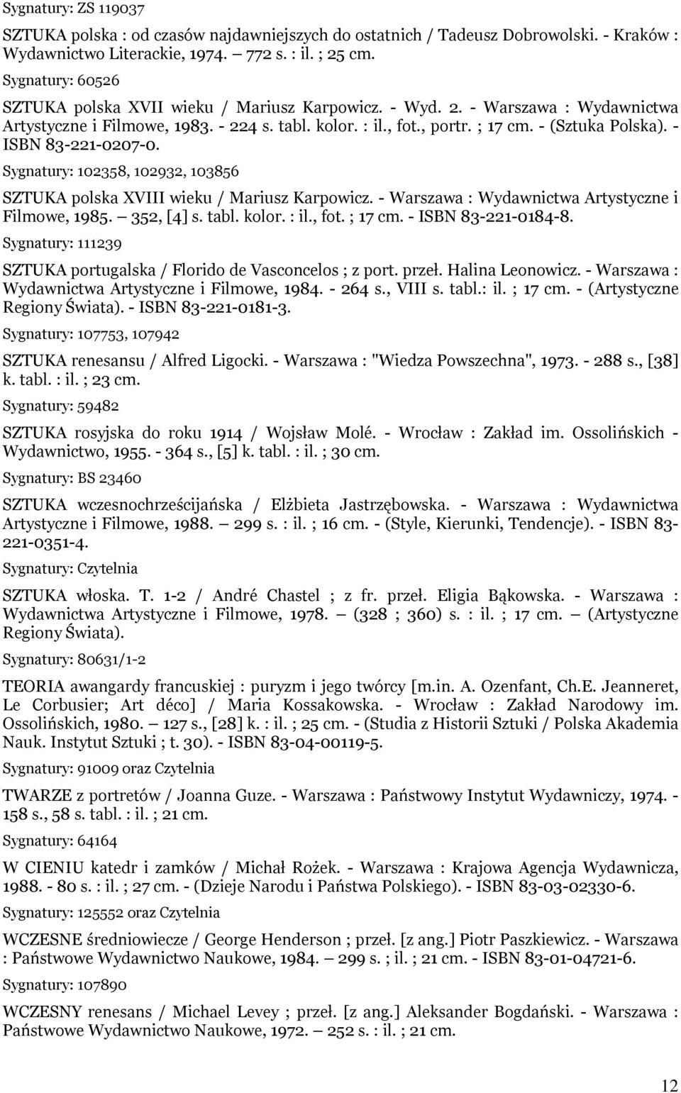 - ISBN 83-221-0207-0. Sygnatury: 102358, 102932, 103856 SZTUKA polska XVIII wieku / Mariusz Karpowicz. - Warszawa : Wydawnictwa Artystyczne i Filmowe, 1985. 352, [4] s. tabl. kolor. : il., fot.