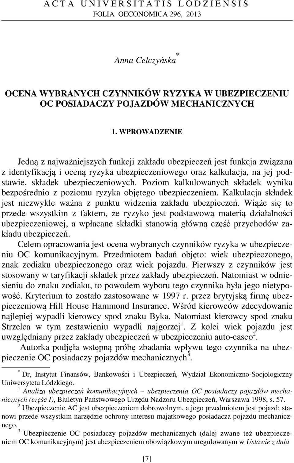 Poziom kalkulowanych składek wynika bezpośrednio z poziomu ryzyka objętego ubezpieczeniem. Kalkulacja składek jest niezwykle ważna z punktu widzenia zakładu ubezpieczeń.