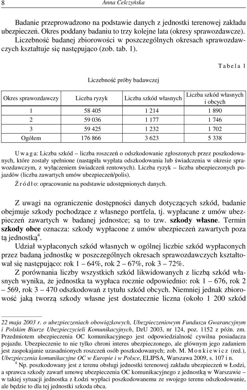 Liczebność próby badawczej T a b e l a 1 Liczba szkód własnych Okres sprawozdawczy Liczba ryzyk Liczba szkód własnych i obcych 1 58 405 1 214 1 890 2 59 036 1 177 1 746 3 59 425 1 232 1 702 Ogółem