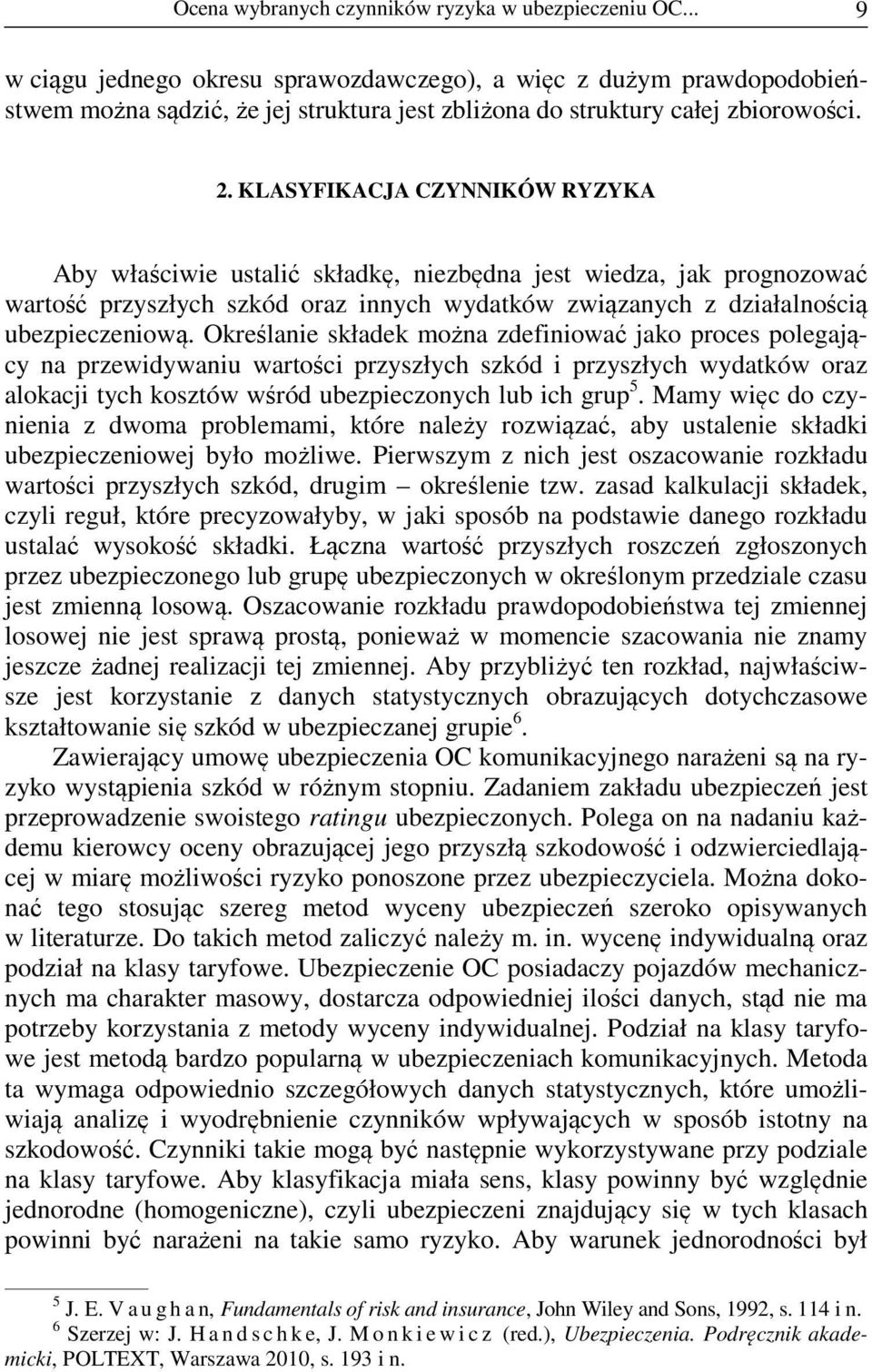 KLASYFIKACJA CZYNNIKÓW RYZYKA Aby właściwie ustalić składkę, niezbędna jest wiedza, jak prognozować wartość przyszłych szkód oraz innych wydatków związanych z działalnością ubezpieczeniową.