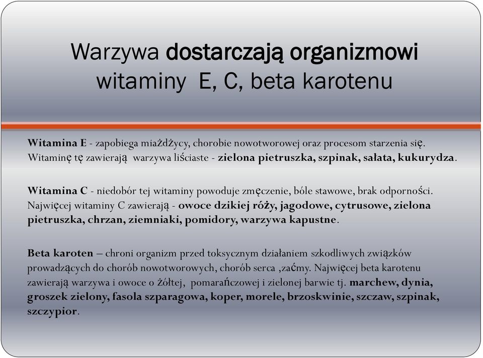 Najwięcej witaminy C zawierają - owoce dzikiej róży, jagodowe, cytrusowe, zielona pietruszka, chrzan, ziemniaki, pomidory, warzywa kapustne.