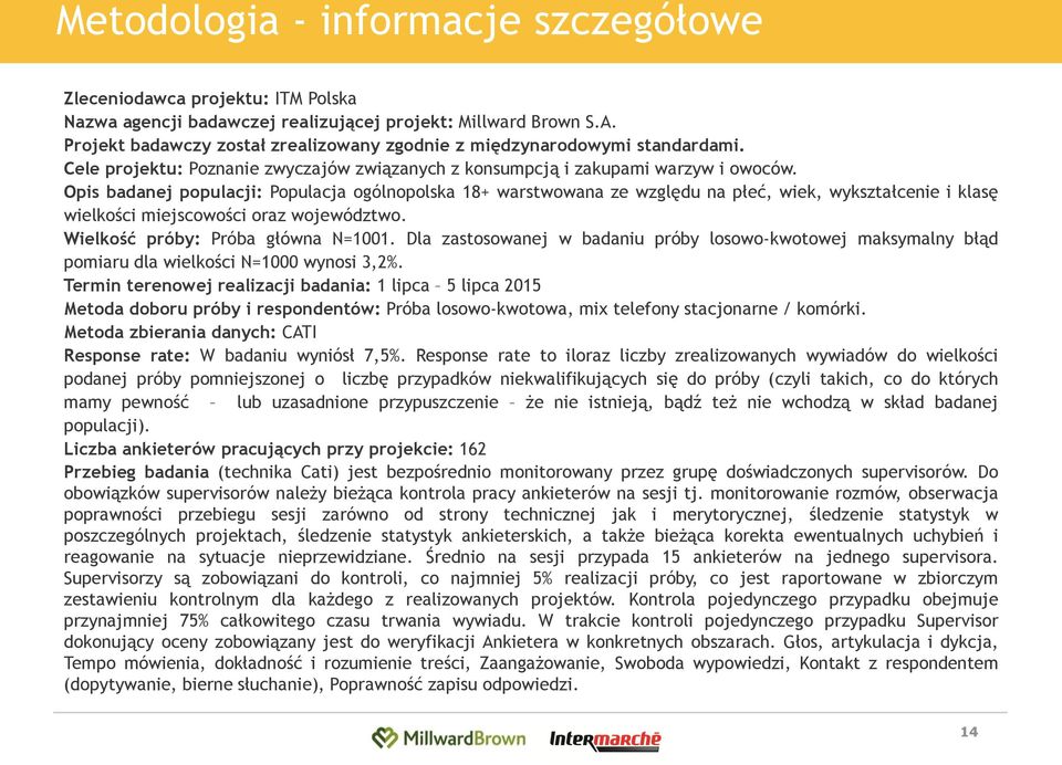 Opis badanej populacji: Populacja ogólnopolska 18+ warstwowana ze względu na płeć, wiek, wykształcenie i klasę wielkości miejscowości oraz województwo. Wielkość próby: Próba główna N=1001.