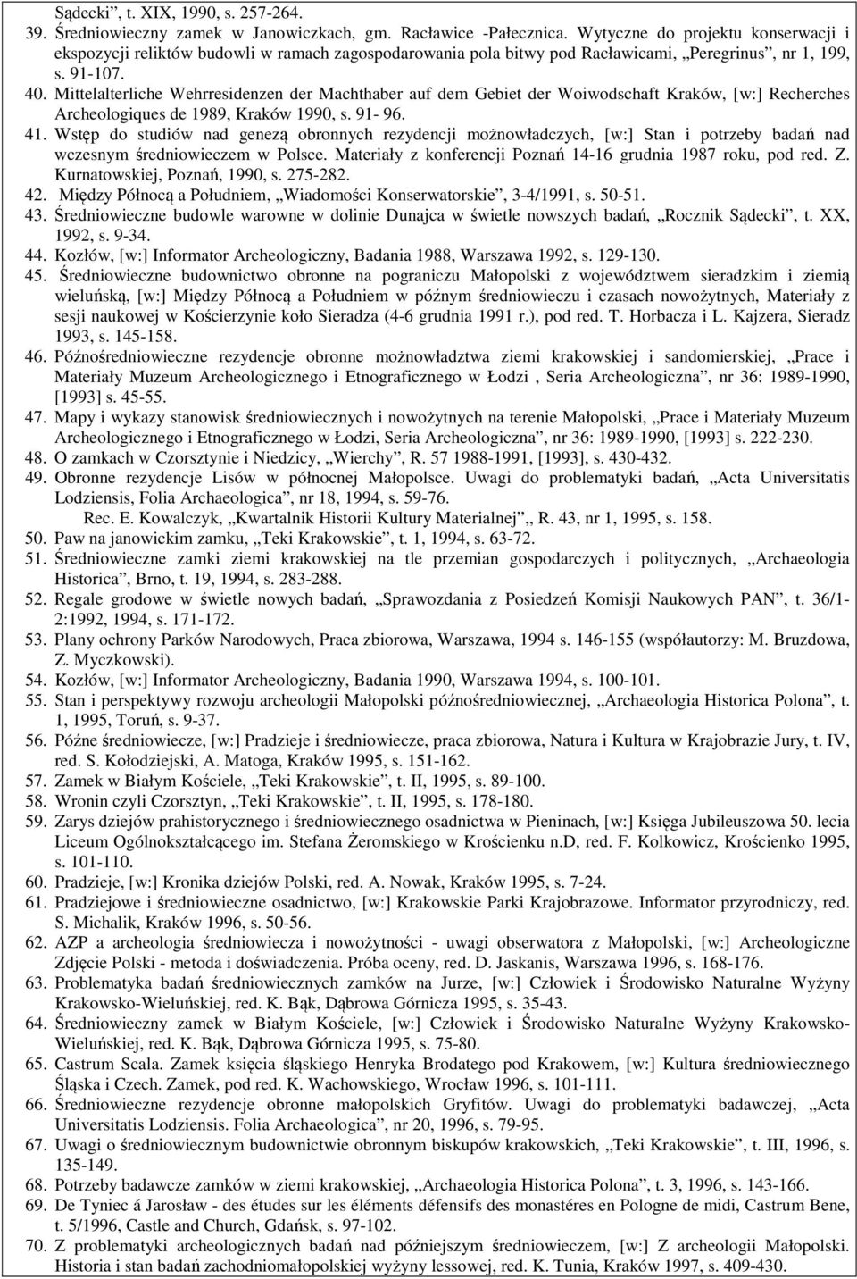 Mittelalterliche Wehrresidenzen der Machthaber auf dem Gebiet der Woiwodschaft Kraków, [w:] Recherches Archeologiques de 1989, Kraków 1990, s. 91-96. 41.