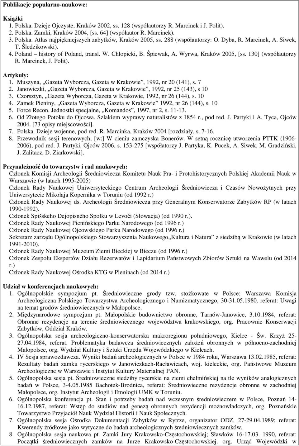 Wyrwa, Kraków 2005, [ss. 130] (współautorzy R. Marcinek, J. Polit). Artykuły: 1. Muszyna, Gazeta Wyborcza, Gazeta w Krakowie, 1992, nr 20 (141), s. 7 2.