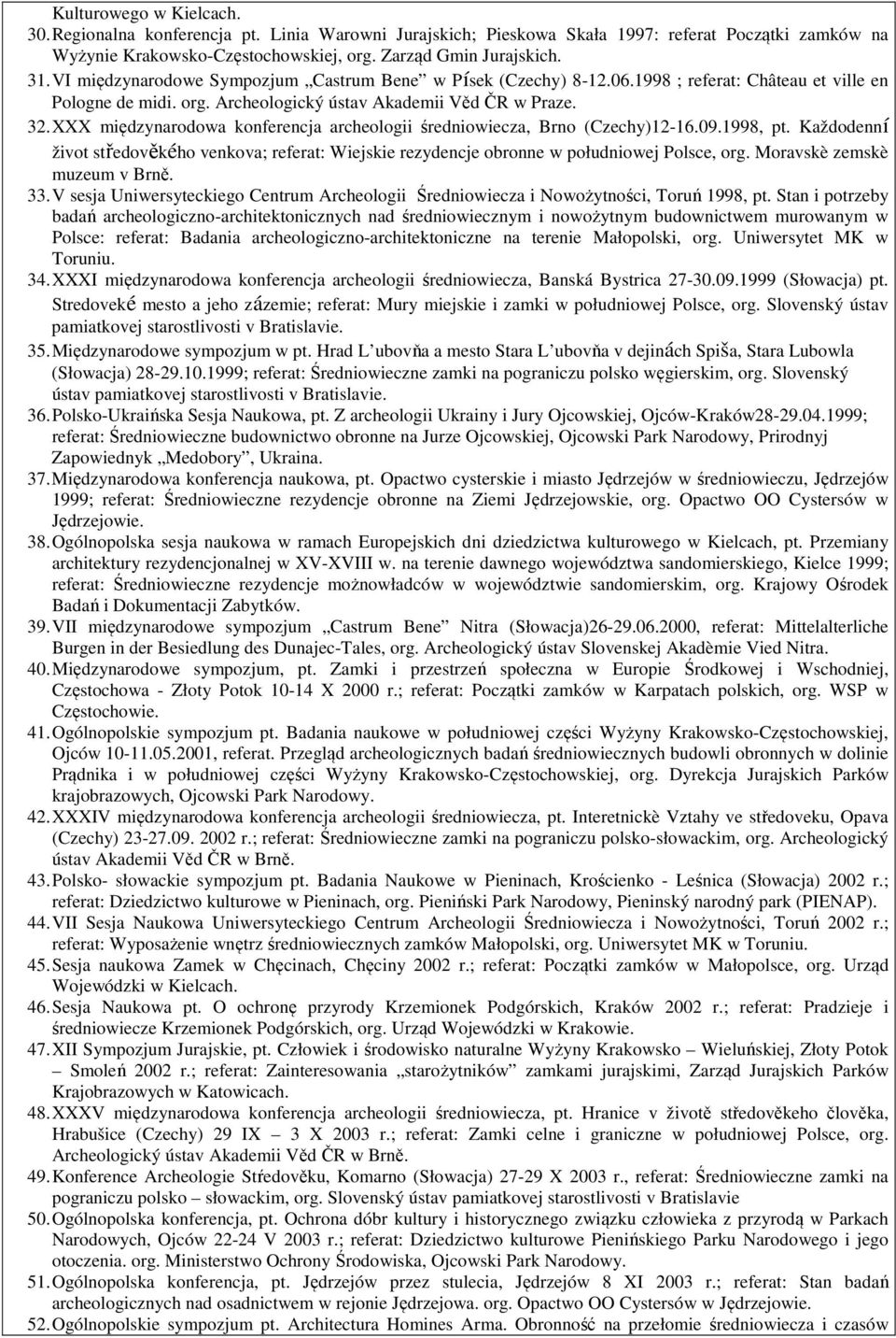 XXX międzynarodowa konferencja archeologii średniowiecza, Brno (Czechy)12-16.09.1998, pt. Každodenní život středověkého venkova; referat: Wiejskie rezydencje obronne w południowej Polsce, org.