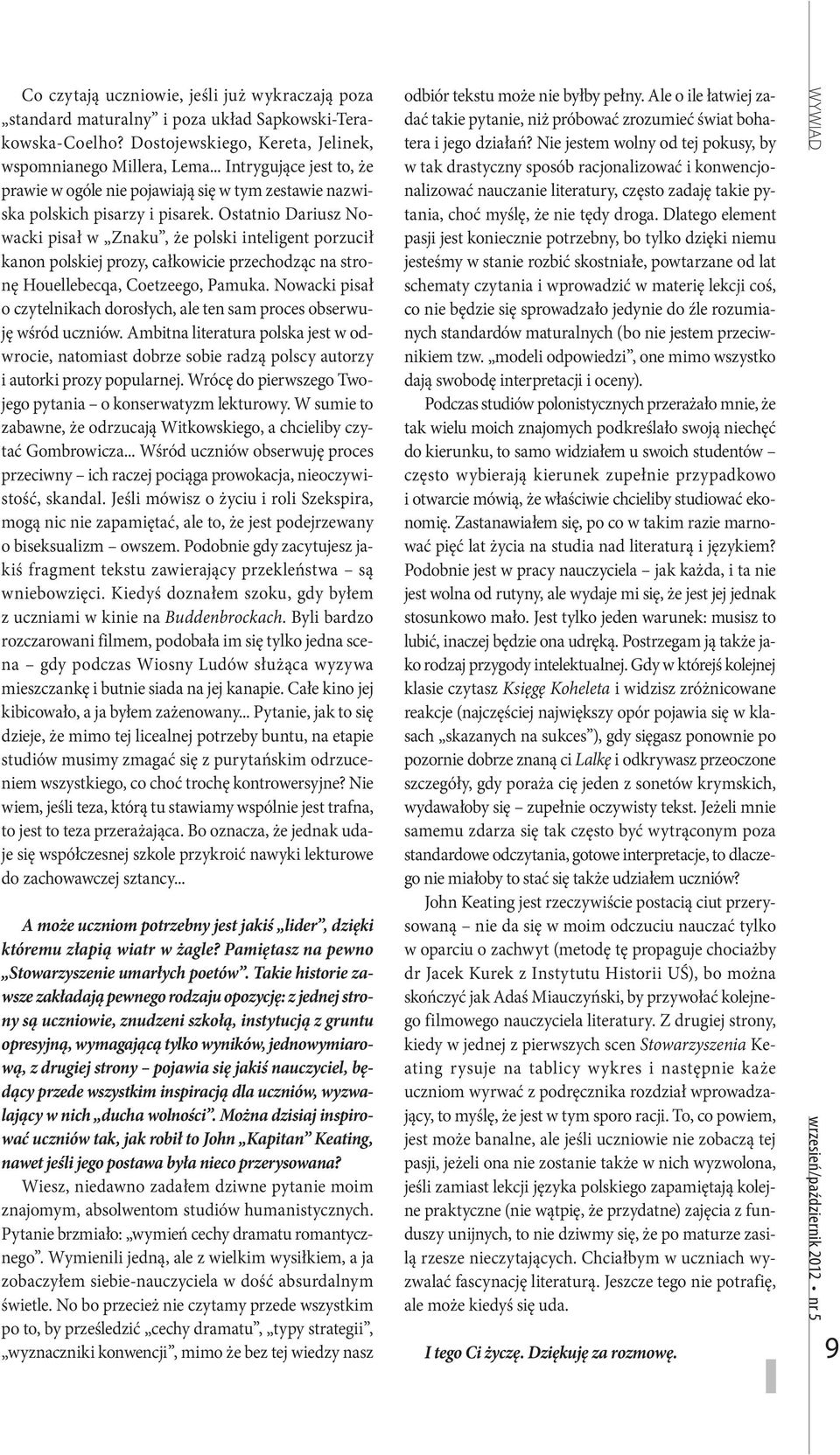 Ostatnio Dariusz Nowacki pisał w Znaku, że polski inteligent porzucił kanon polskiej prozy, całkowicie przechodząc na stronę Houellebecqa, Coetzeego, Pamuka.