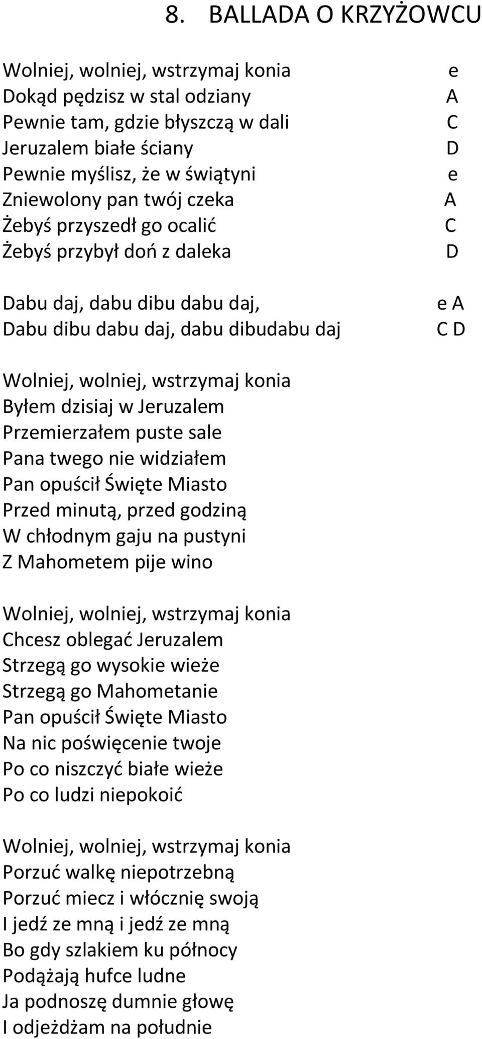 Jeruzalem Przemierzałem puste sale Pana twego nie widziałem Pan opuścił Święte Miasto Przed minutą, przed godziną W chłodnym gaju na pustyni Z Mahometem pije wino Wolniej, wolniej, wstrzymaj konia