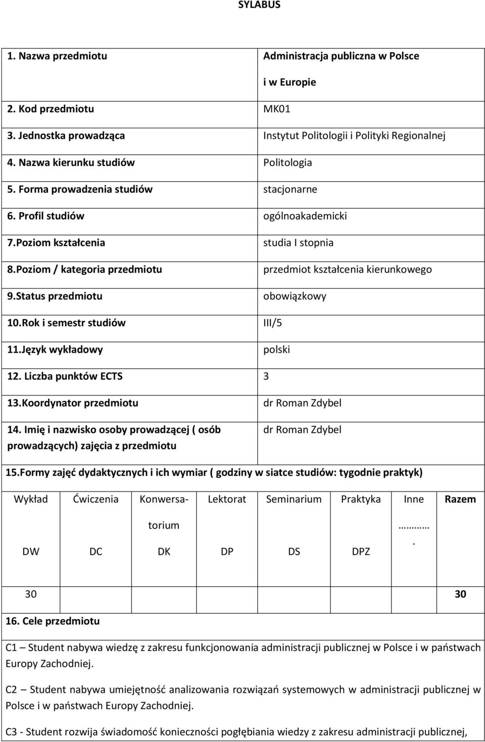 Rok i semestr studiów 11.Język wykładowy studia I stopnia przedmiot kształcenia kierunkowego obowiązkowy III/5 polski 1. Liczba punktów ECTS 3 13.Koordynator przedmiotu 14.