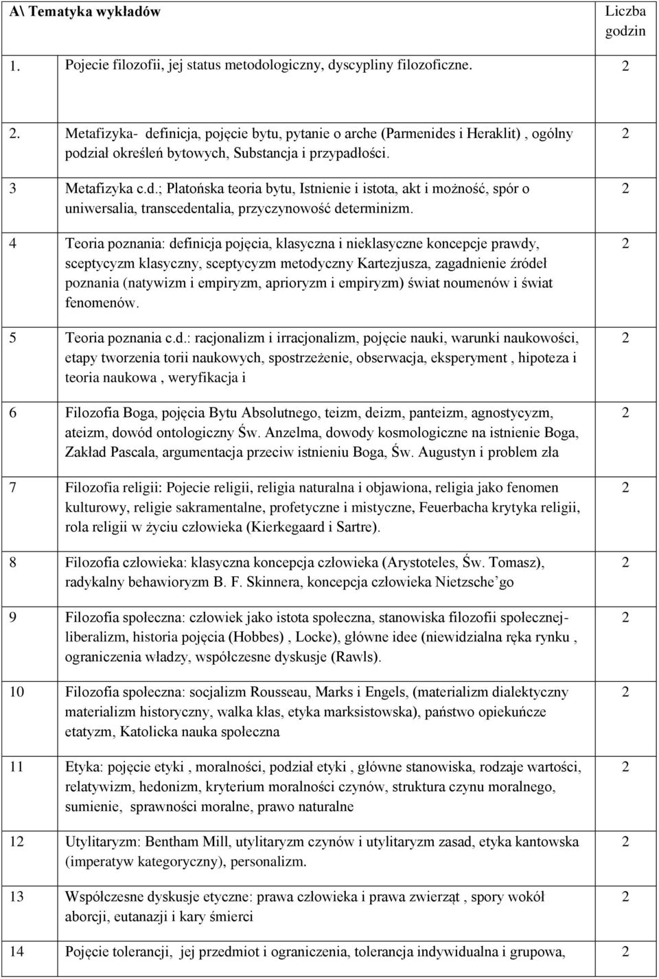 4 Teoria poznania: definicja pojęcia, klasyczna i nieklasyczne koncepcje prawdy, sceptycyzm klasyczny, sceptycyzm metodyczny Kartezjusza, zagadnienie źródeł poznania (natywizm i empiryzm, aprioryzm i