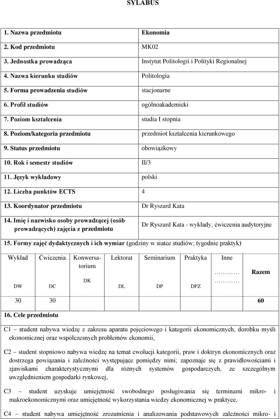 Status przedmiotu obowiązkowy 10. Rok i semestr studiów II/3 11. Język wykładowy polski 1. Liczba punktów ECTS 4 13. Koordynator przedmiotu Dr Ryszard Kata 14.