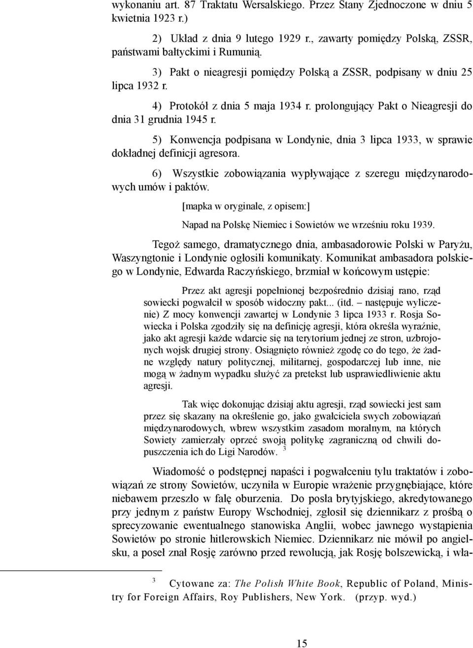 5) Konwencja podpisana w Londynie, dnia 3 lipca 1933, w sprawie dokładnej definicji agresora. 6) Wszystkie zobowiązania wypływające z szeregu międzynarodowych umów i paktów.