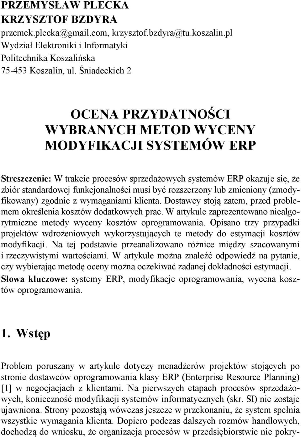 być rozszerzony lub zmieniony (zmodyfikowany) zgodnie z wymaganiami klienta. Dostawcy stoją zatem, przed problemem określenia kosztów dodatkowych prac.