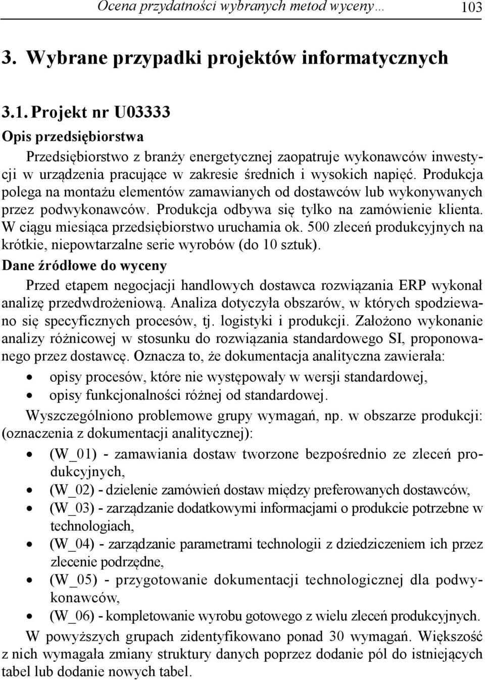 Projekt nr U03333 Opis przedsiębiorstwa Przedsiębiorstwo z branży energetycznej zaopatruje wykonawców inwestycji w urządzenia pracujące w zakresie średnich i wysokich napięć.