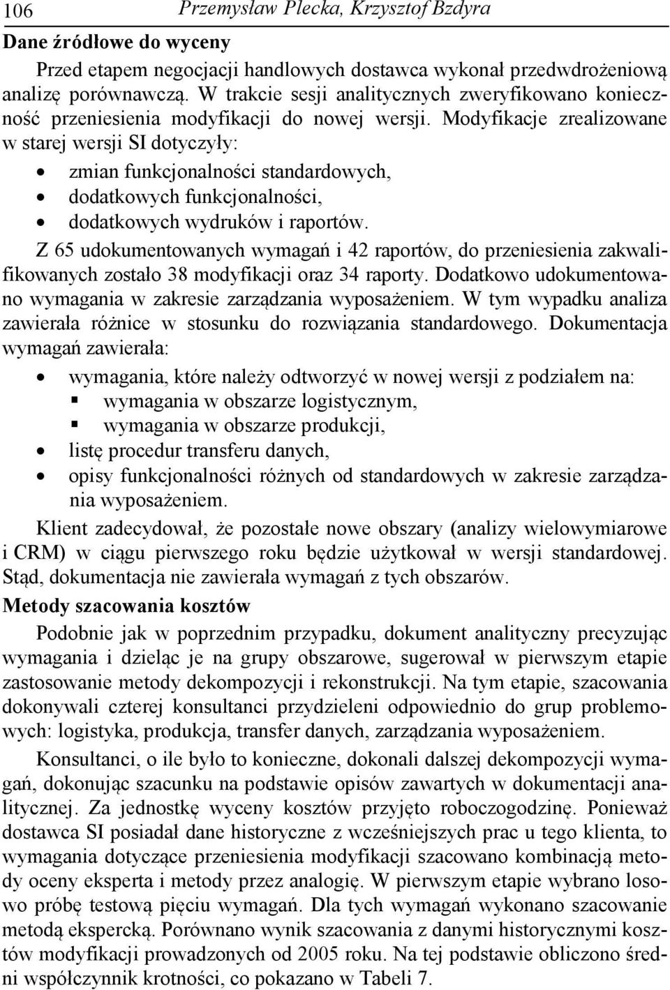 Modyfikacje zrealizowane w starej wersji SI dotyczyły: zmian funkcjonalności standardowych, dodatkowych funkcjonalności, dodatkowych wydruków i raportów.