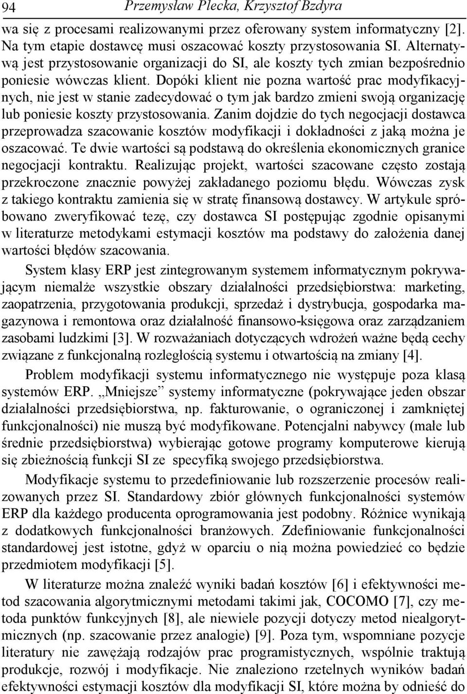 Dopóki klient nie pozna wartość prac modyfikacyjnych, nie jest w stanie zadecydować o tym jak bardzo zmieni swoją organizację lub poniesie koszty przystosowania.