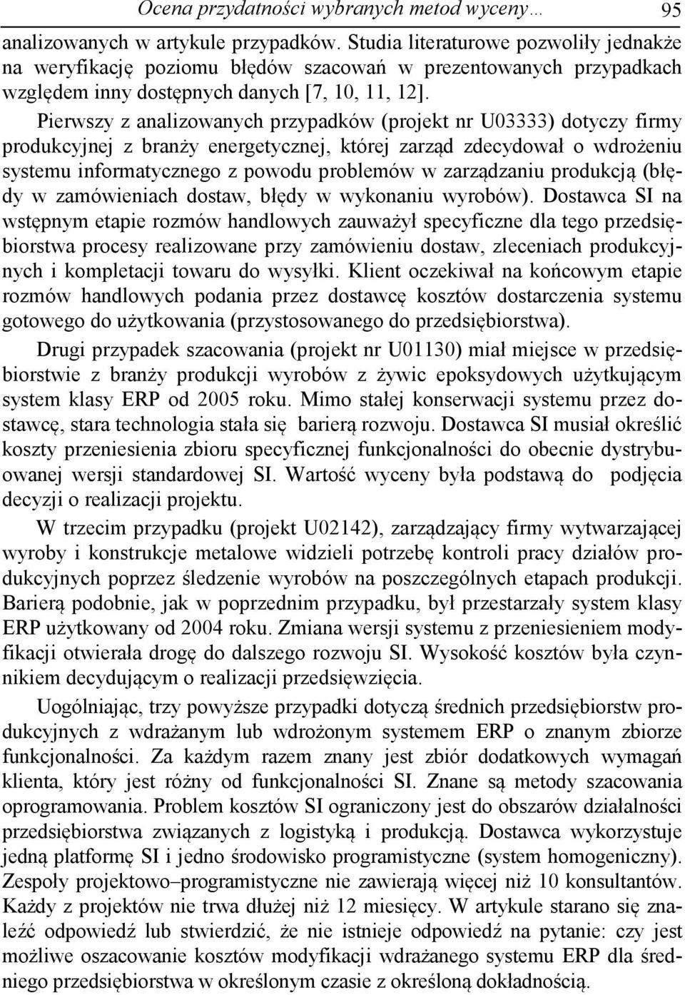 Pierwszy z analizowanych przypadków (projekt nr U03333) dotyczy firmy produkcyjnej z branży energetycznej, której zarząd zdecydował o wdrożeniu systemu informatycznego z powodu problemów w