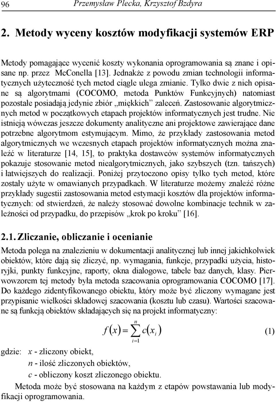 Tylko dwie z nich opisane są algorytmami (COCOMO, metoda Punktów Funkcyjnych) natomiast pozostałe posiadają jedynie zbiór miękkich zaleceń.