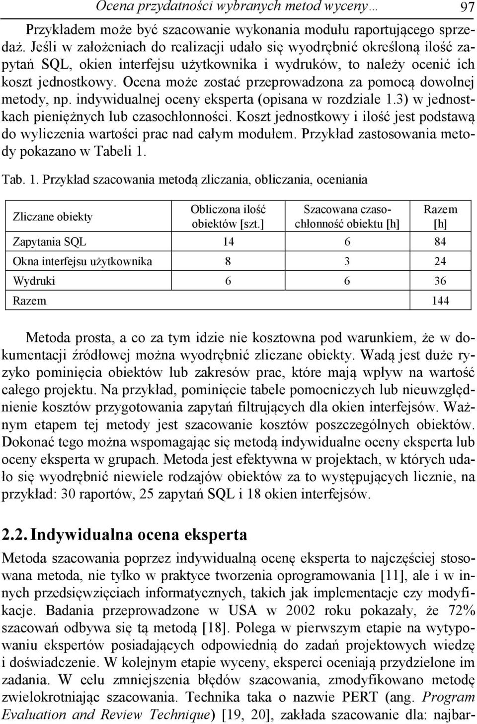 Ocena może zostać przeprowadzona za pomocą dowolnej metody, np. indywidualnej oceny eksperta (opisana w rozdziale 1.3) w jednostkach pieniężnych lub czasochłonności.