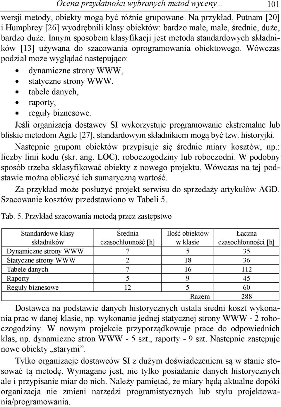 Innym sposobem klasyfikacji jest metoda standardowych składników [13] używana do szacowania oprogramowania obiektowego.