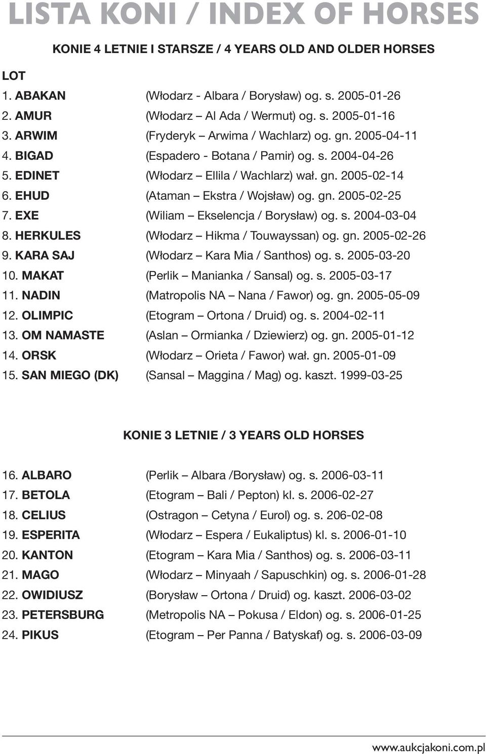 EHUD (Ataman Ekstra / Wojsław) og. gn. 2005-02-25 7. EXE (Wiliam Ekselencja / Borysław) og. s. 2004-03-04 8. HERKULES (Włodarz Hikma / Touwayssan) og. gn. 2005-02-26 9.