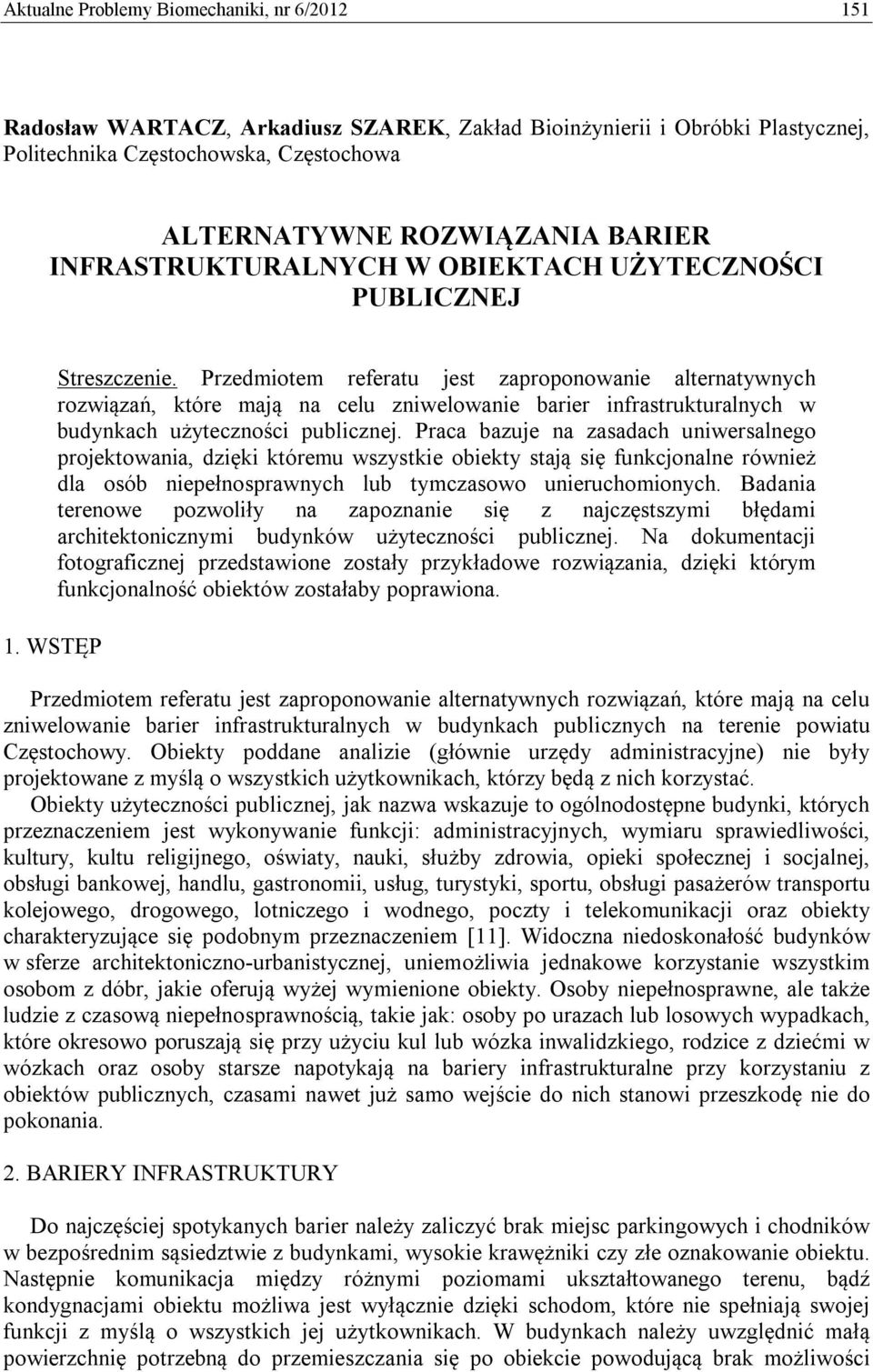 Przedmiotem referatu jest zaproponowanie alternatywnych rozwiązań, które mają na celu zniwelowanie barier infrastrukturalnych w budynkach użyteczności publicznej.