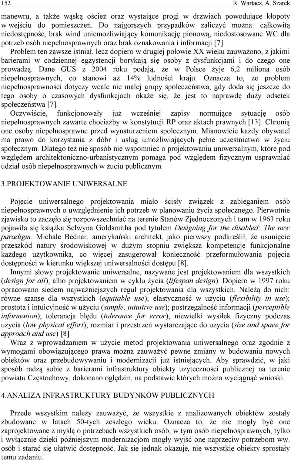 informacji [7]. Problem ten zawsze istniał, lecz dopiero w drugiej połowie XX wieku zauważono, z jakimi barierami w codziennej egzystencji borykają się osoby z dysfunkcjami i do czego one prowadzą.