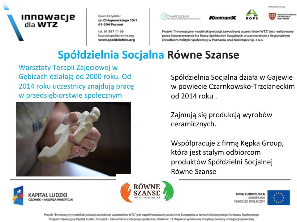 Gajewie w powiecie Czarnkowsko- Trzcianeckim od 2014 roku. Zajmują się produkcją wyrobów ceramicznych.