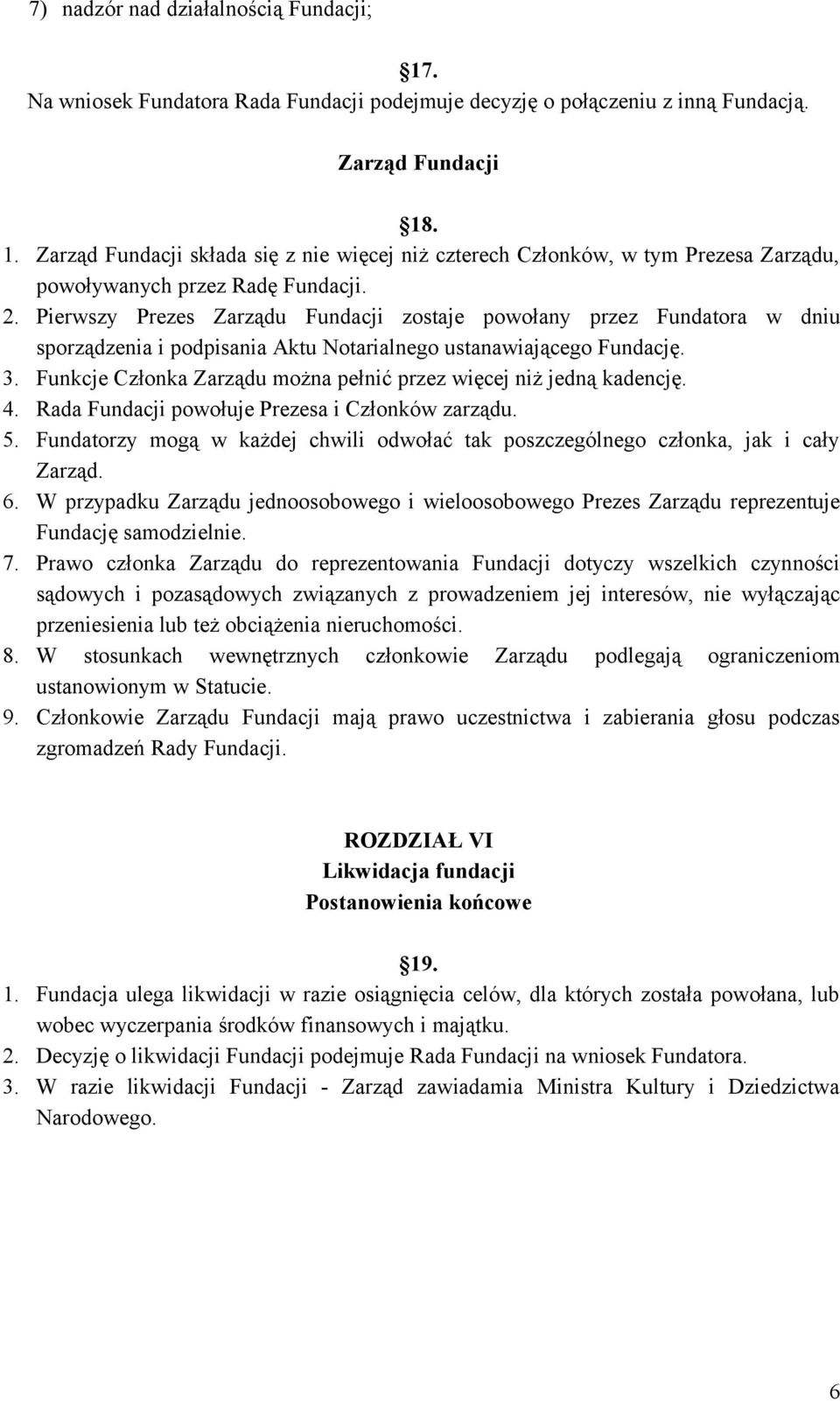 Funkcje Członka Zarządu można pełnić przez więcej niż jedną kadencję. 4. Rada Fundacji powołuje Prezesa i Członków zarządu. 5.