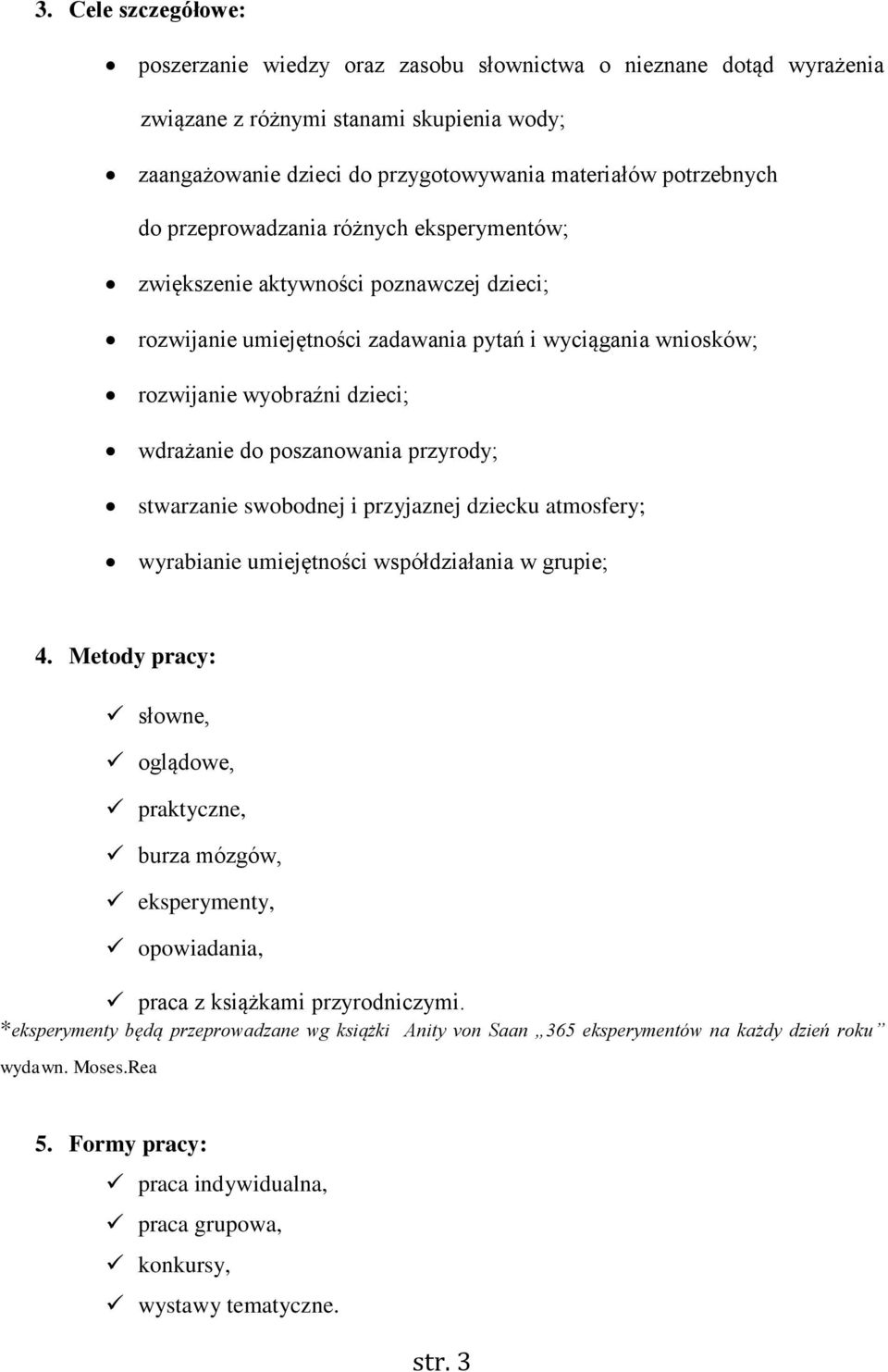 przyrody; stwarzanie swobodnej i przyjaznej dziecku atmosfery; wyrabianie umiejętności współdziałania w grupie; 4.