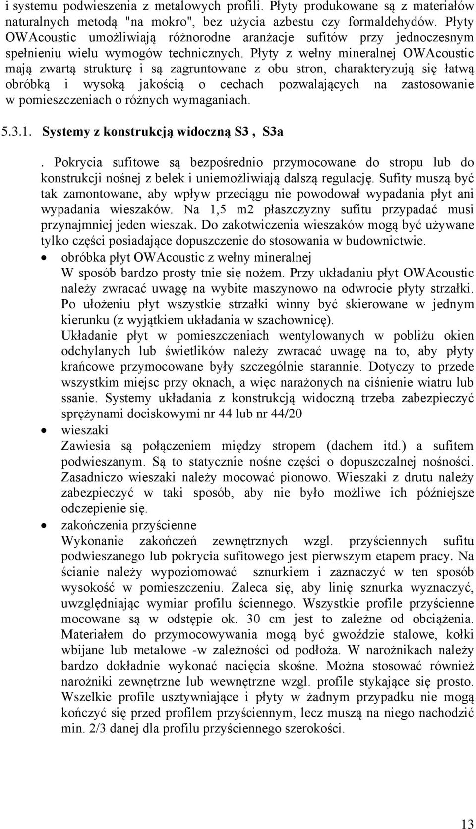 Płyty z wełny mineralnej OWAcoustic mają zwartą strukturę i są zagruntowane z obu stron, charakteryzują się łatwą obróbką i wysoką jakością o cechach pozwalających na zastosowanie w pomieszczeniach o