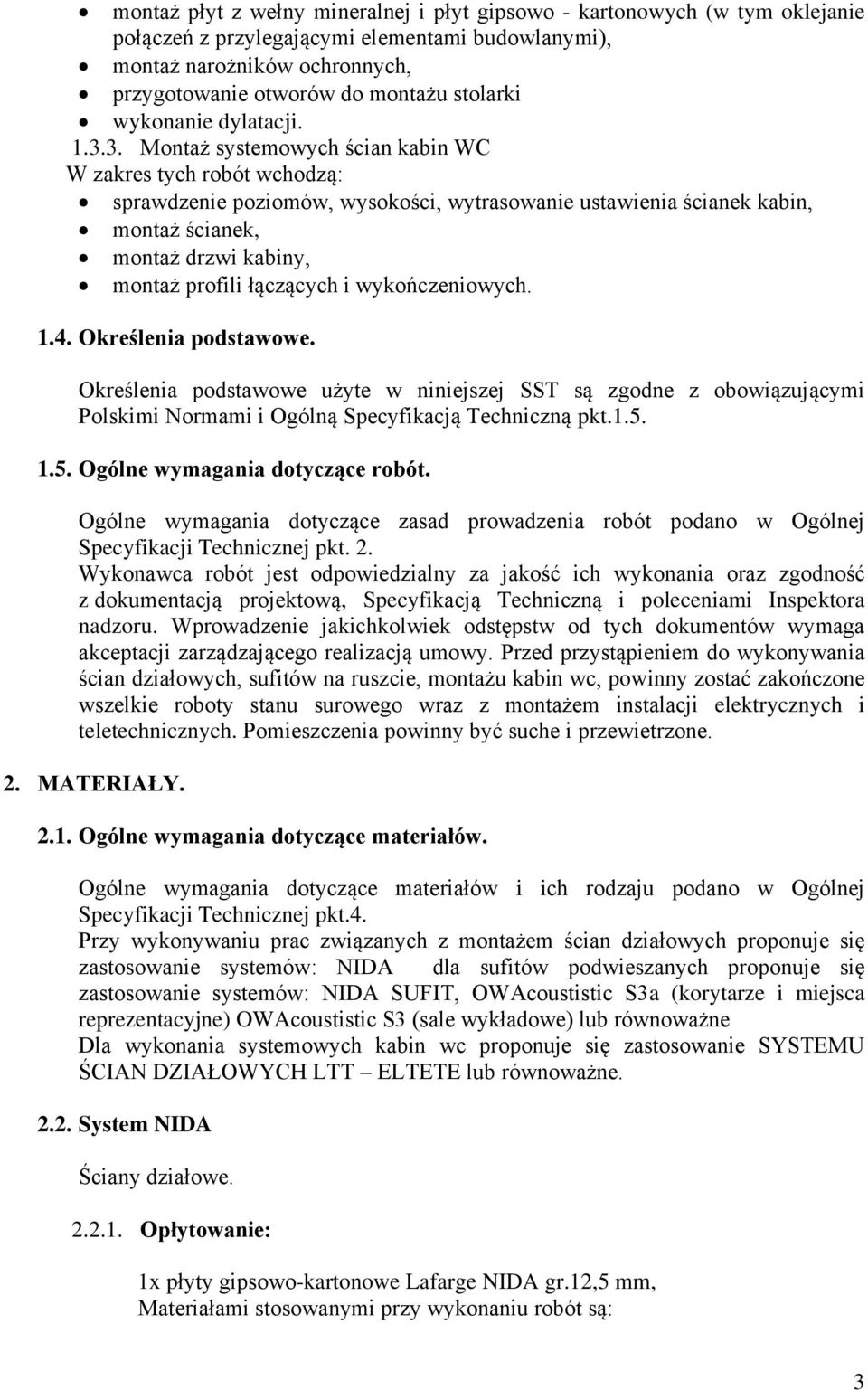 3. Montaż systemowych ścian kabin WC W zakres tych robót wchodzą: sprawdzenie poziomów, wysokości, wytrasowanie ustawienia ścianek kabin, montaż ścianek, montaż drzwi kabiny, montaż profili łączących