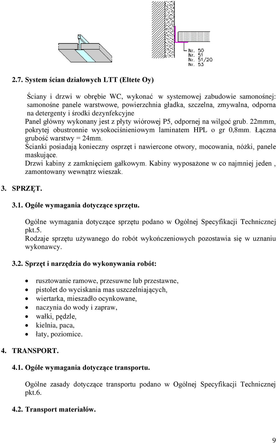 wykonany jest z płyty wiórowej P5, odpornej na wilgoć grub. 22mmm, pokrytej obustronnie wysokociśnieniowym laminatem HPL o gr 0,8mm. Łączna grubość warstwy = 24mm.