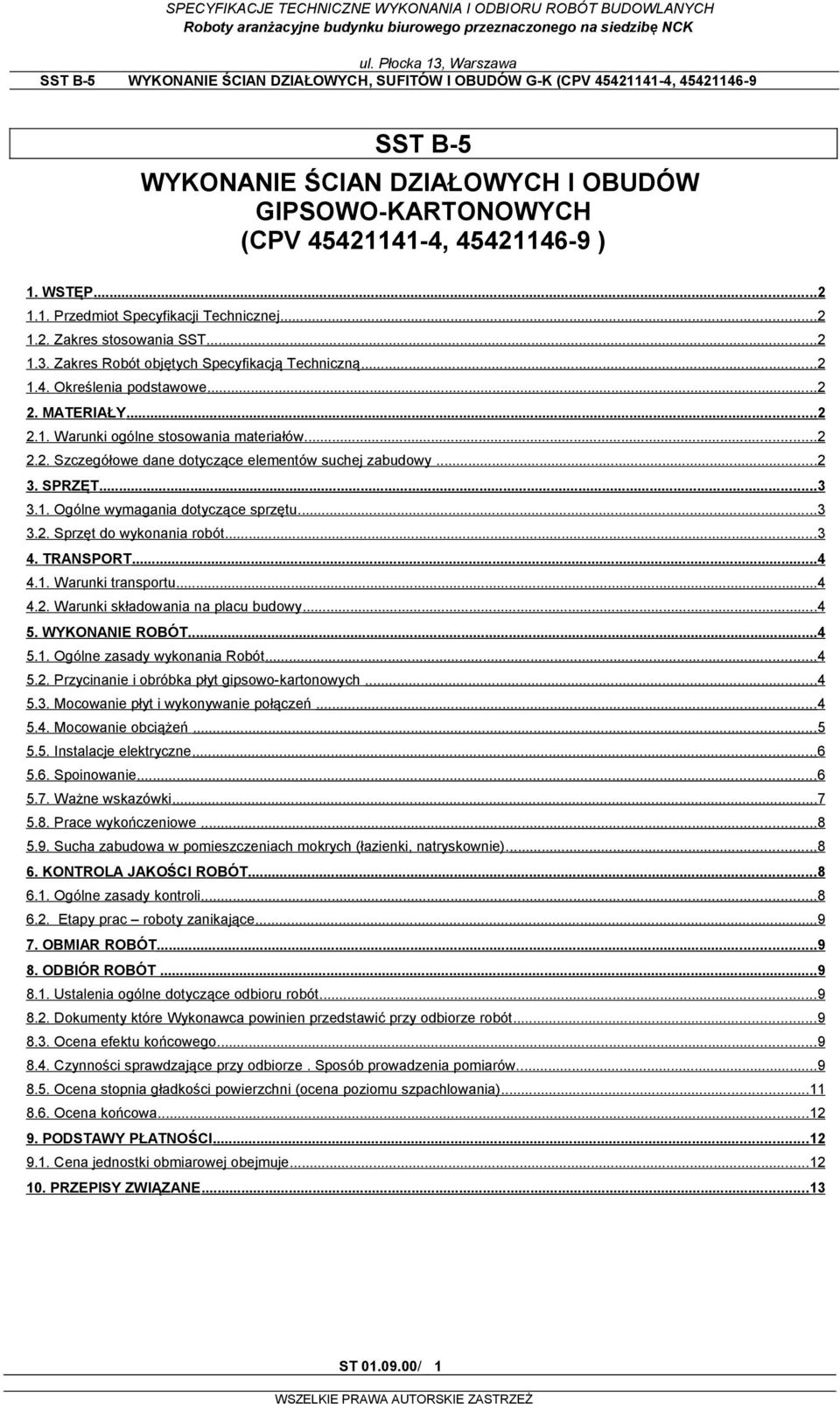 ..2 3. SPRZĘT...3 3.1. Ogólne wymagania dotyczące sprzętu...3 3.2. Sprzęt do wykonania robót...3 4. TRANSPORT...4 4.1. Warunki transportu...4 4.2. Warunki składowania na placu budowy...4 5.