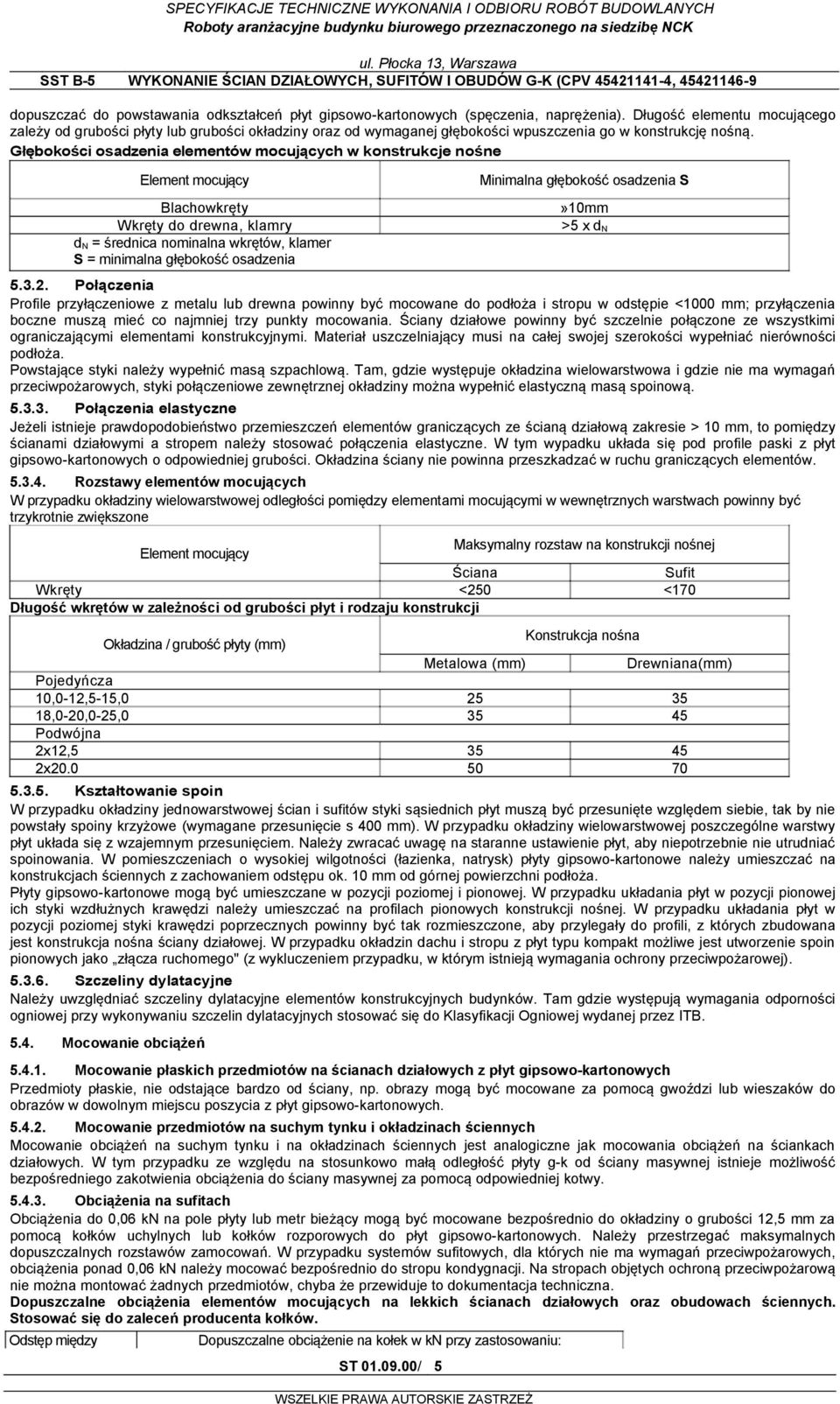 Głębokości osadzenia elementów mocujących w konstrukcje nośne Element mocujący Blachowkręty Wkręty do drewna, klamry d N = średnica nominalna wkrętów, klamer S = minimalna głębokość osadzenia