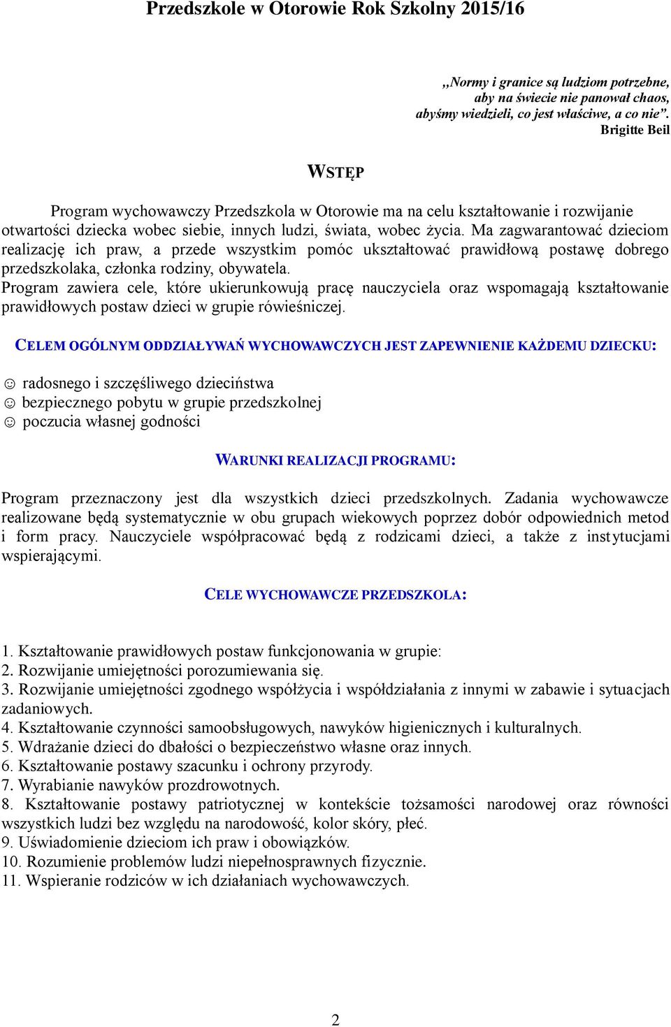 Ma zagwarantować dzieciom realizację ich praw, a przede wszystkim pomóc ukształtować prawidłową postawę dobrego przedszkolaka, członka rodziny, obywatela.