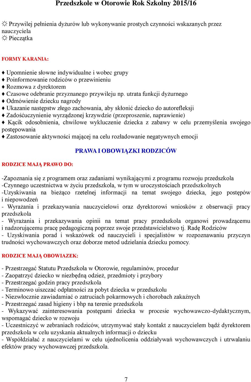 utrata funkcji dyżurnego Odmówienie dziecku nagrody Ukazanie następstw złego zachowania, aby skłonić dziecko do autorefleksji Zadośćuczynienie wyrządzonej krzywdzie (przeproszenie, naprawienie) Kącik