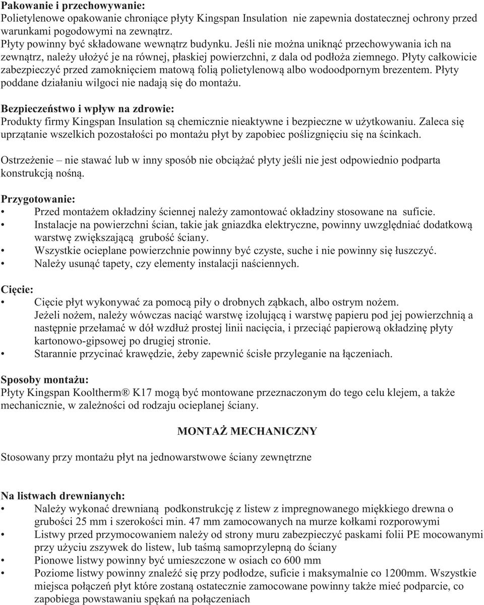 Płyty całkowicie zabezpieczyć przed zamoknięciem matową folią polietylenową albo wodoodpornym brezentem. Płyty poddane działaniu wilgoci nie nadają się do montażu.