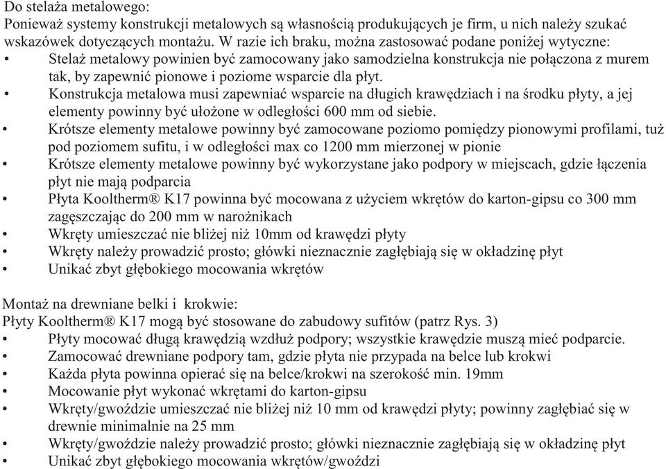 płyt. Konstrukcja metalowa musi zapewniać wsparcie na długich krawędziach i na środku płyty, a jej elementy powinny być ułożone w odległości 600 mm od siebie.