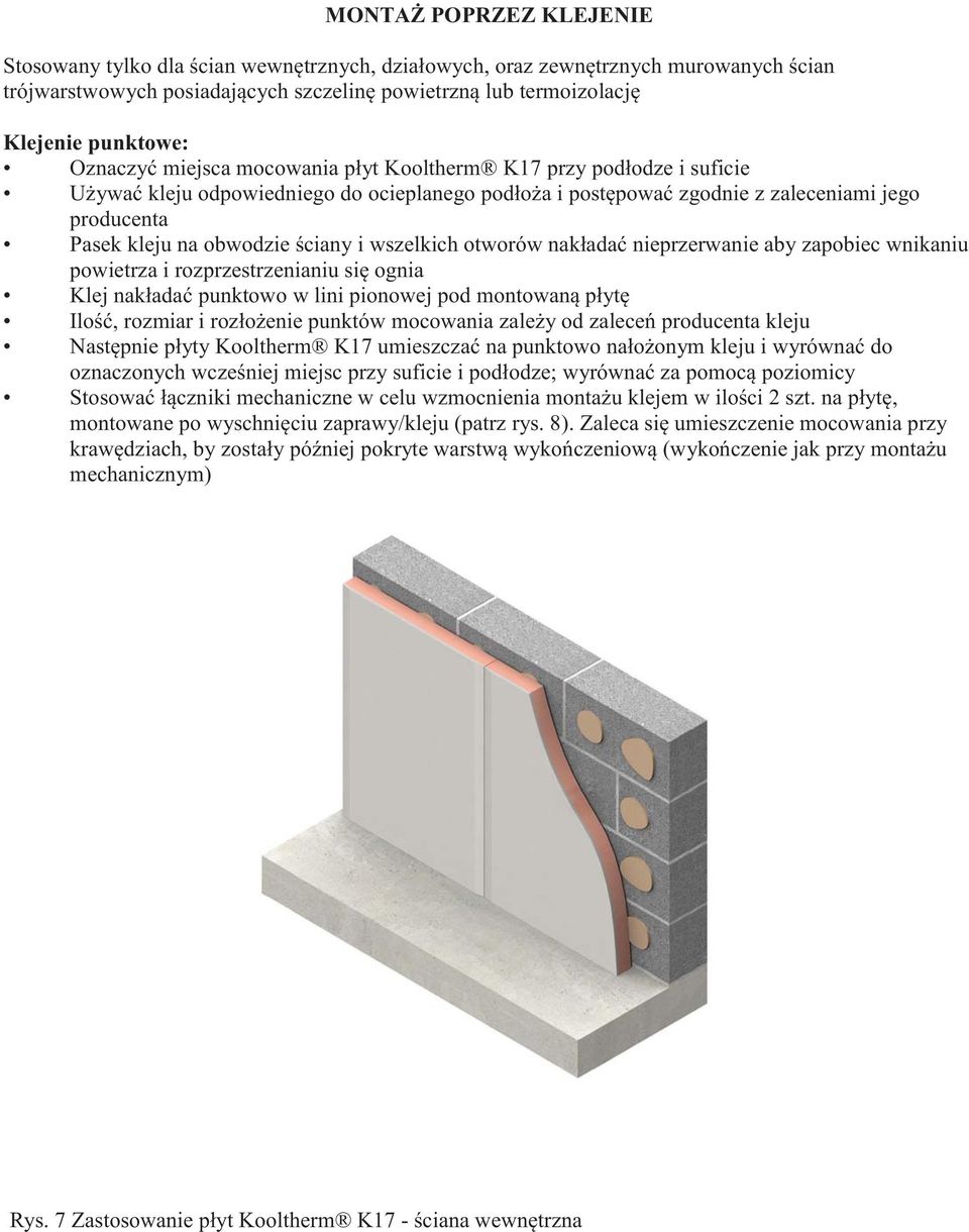 ściany i wszelkich otworów nakładać nieprzerwanie aby zapobiec wnikaniu powietrza i rozprzestrzenianiu się ognia Klej nakładać punktowo w lini pionowej pod montowaną płytę Ilość, rozmiar i rozłożenie