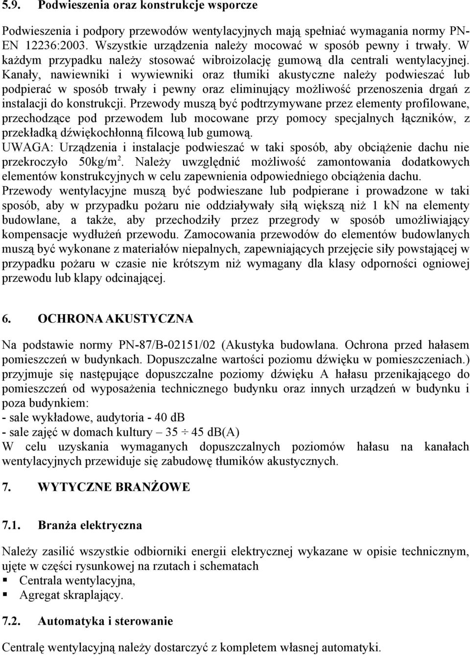 Kanały, nawiewniki i wywiewniki oraz tłumiki akustyczne należy podwieszać lub podpierać w sposób trwały i pewny oraz eliminujący możliwość przenoszenia drgań z instalacji do konstrukcji.