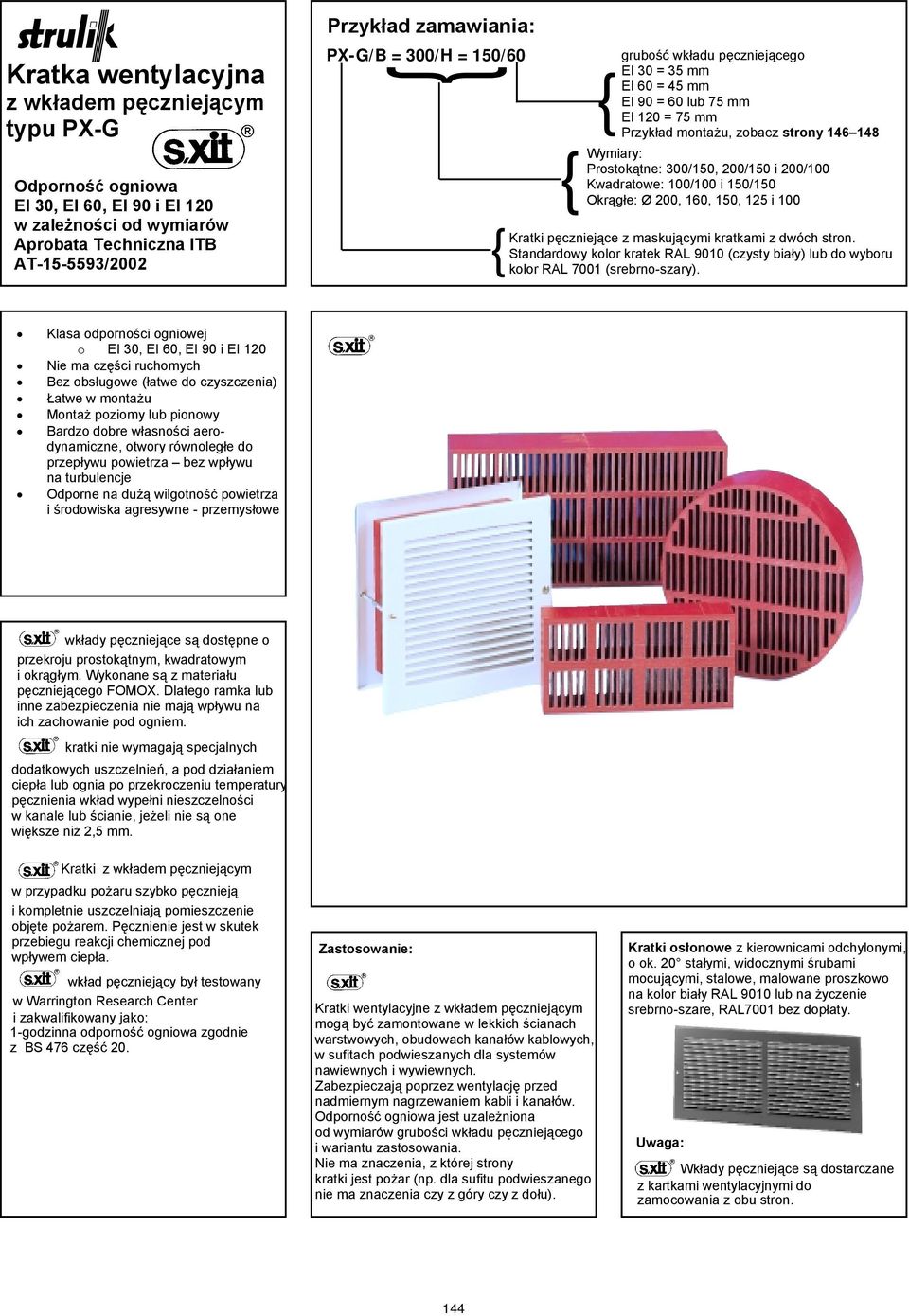 Okrągłe: Ø 200, 160, 150, 125 i 100 Kratki pęczniejące z maskującymi kratkami z wóch stron. Stanarowy kolor kratek RAL 9010 (czysty biały) lub o wyboru kolor RAL 7001 (srebrno-szary).