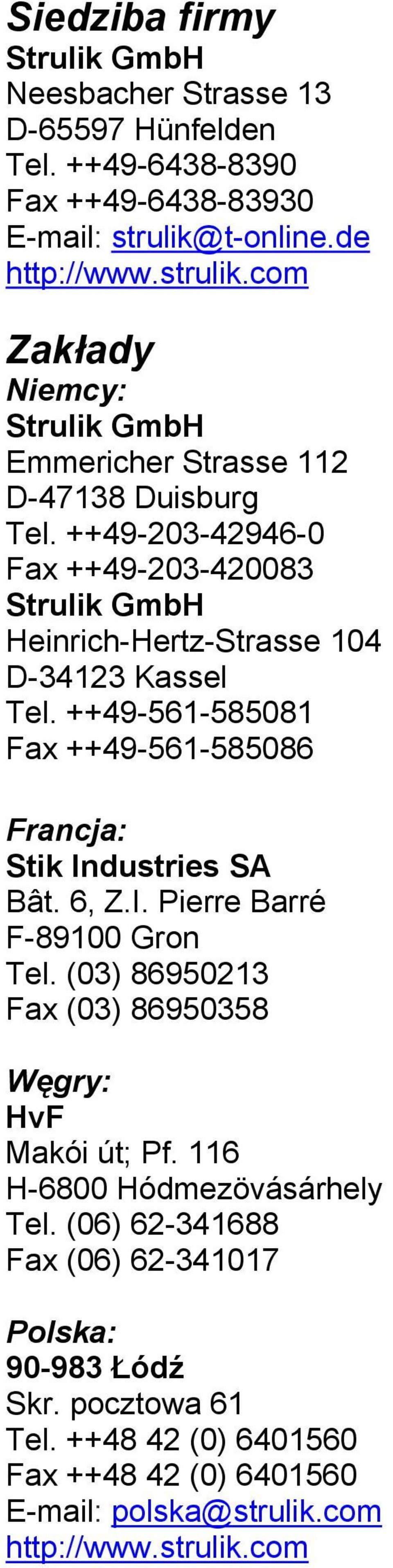 ++49-203-42946-0 Fax ++49-203-420083 Strulik GmbH Heinrich-Hertz-Strasse 104 D-34123 Kassel Tel. ++49-561-585081 Fax ++49-561-585086 Francja: Stik In