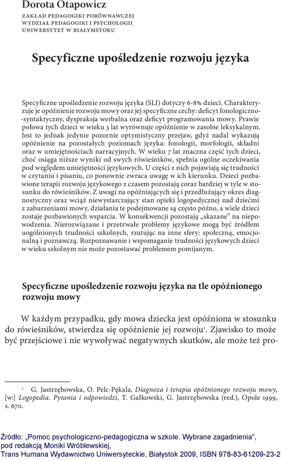 języka (SLI) dotyczy 6-8% dzieci. Charakteryzuje je opóźnienie rozwoju mowy oraz jej specyficzne cechy: deficyt fonologiczno- -syntaktyczny, dyspraksja werbalna oraz deficyt programowania mowy.