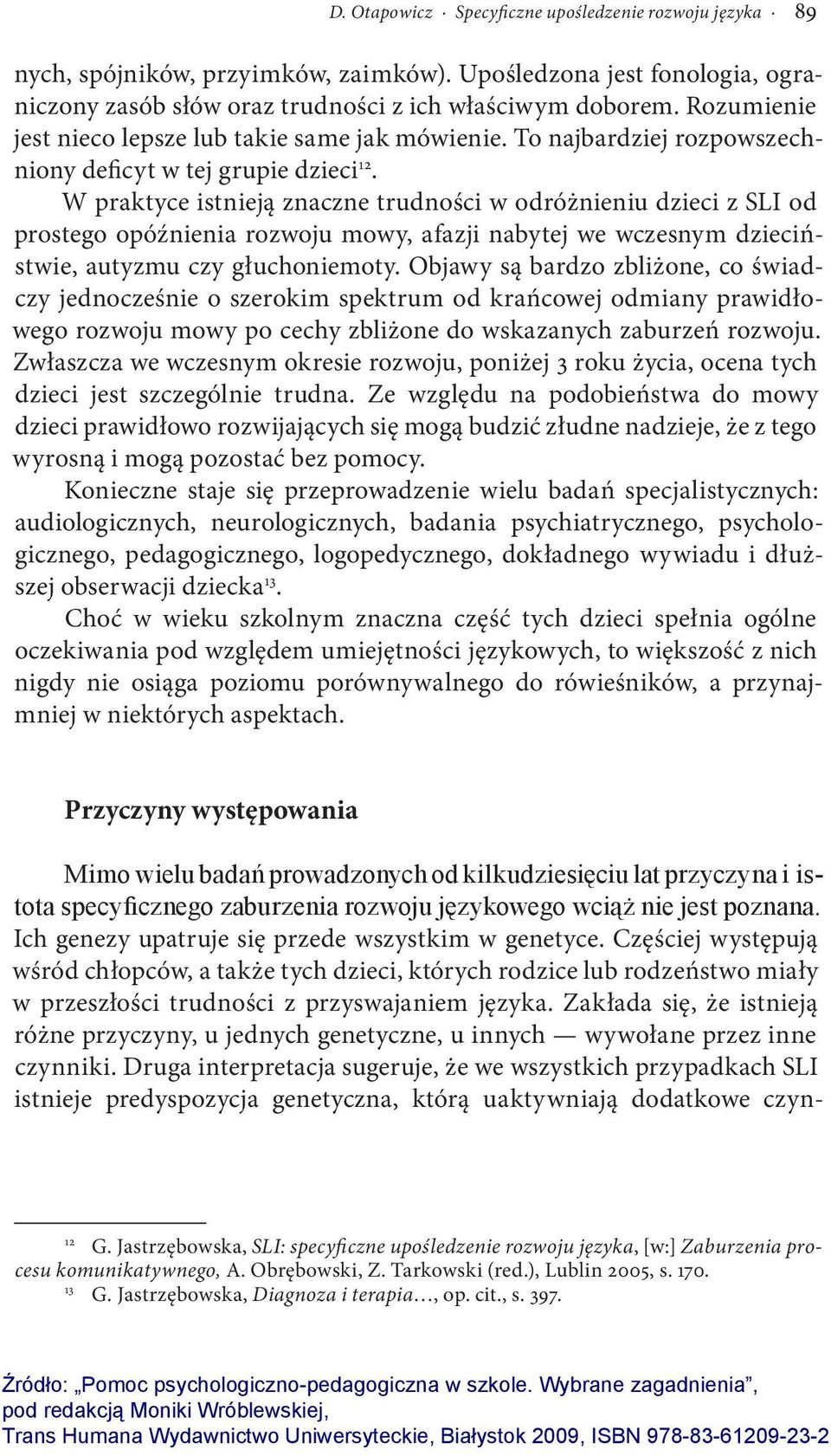 W praktyce istnieją znaczne trudności w odróżnieniu dzieci z SLI od prostego opóźnienia rozwoju mowy, afazji nabytej we wczesnym dzieciństwie, autyzmu czy głuchoniemoty.