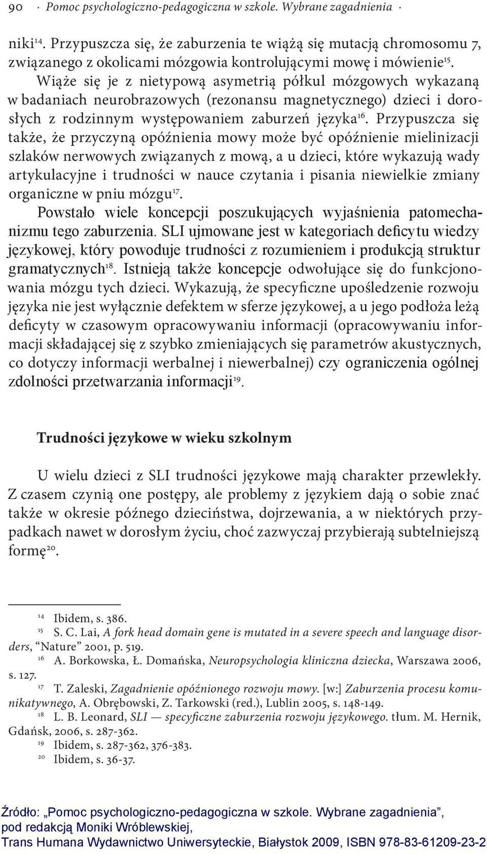 Wiąże się je z nietypową asymetrią półkul mózgowych wykazaną w badaniach neurobrazowych (rezonansu magnetycznego) dzieci i dorosłych z rodzinnym występowaniem zaburzeń języka 16.