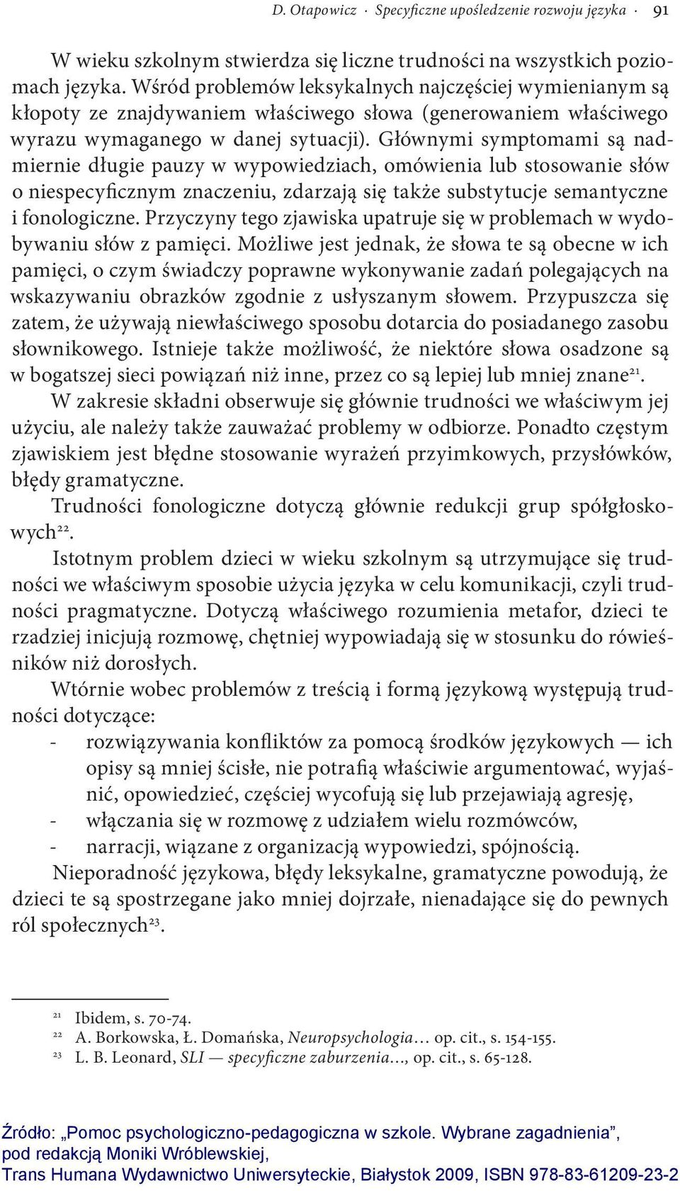 Głównymi symptomami są nadmiernie długie pauzy w wypowiedziach, omówienia lub stosowanie słów o niespecyficznym znaczeniu, zdarzają się także substytucje semantyczne i fonologiczne.