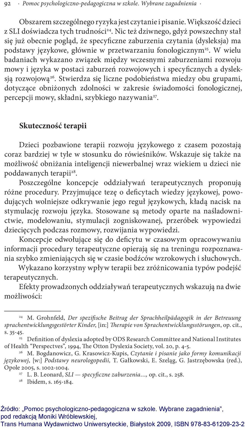 W wielu badaniach wykazano związek między wczesnymi zaburzeniami rozwoju mowy i języka w postaci zaburzeń rozwojowych i specyficznych a dysleksją rozwojową 26.